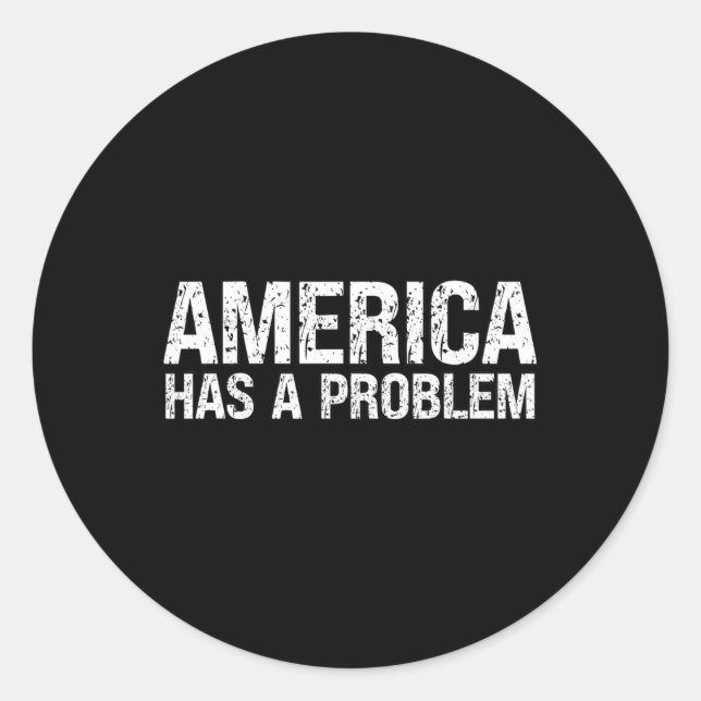 America Has A Problem  Classic Round Sticker (Front)