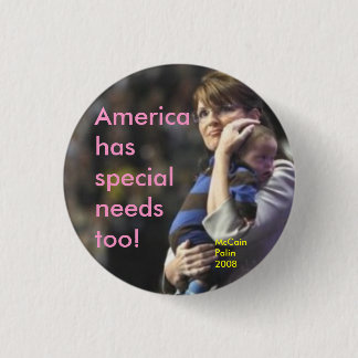 America has special needs too:  McCain/Palin 2008 1 Inch Round Button