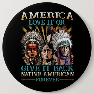 America Love It Or Give It Back Native American 40 6 Inch Round Button