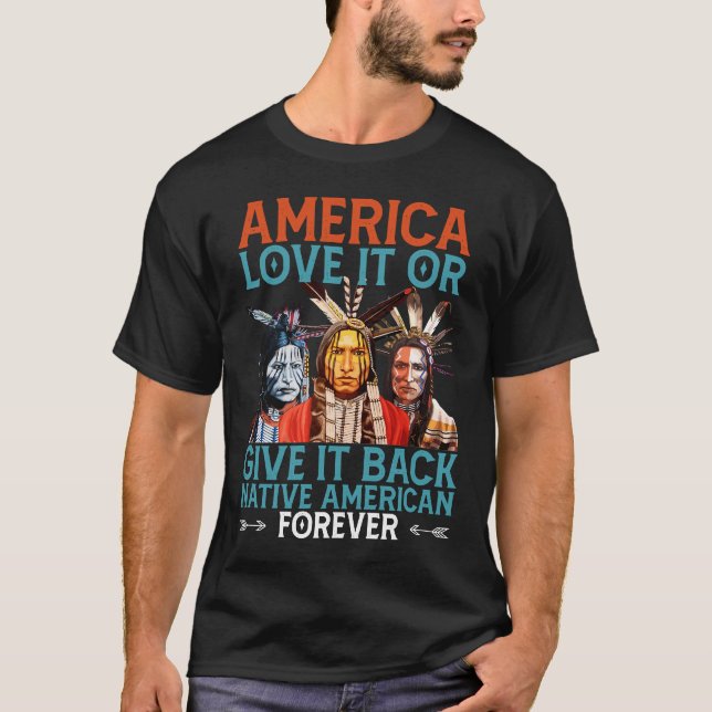 America Love It Or Give It Back Native American T-Shirt (Front)