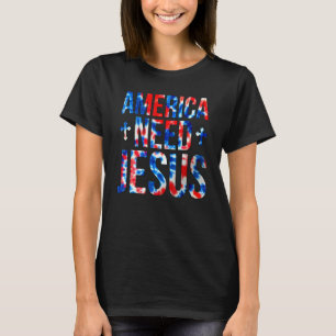 America Need Jesus Christian 4th Of July Tie Dye W T-Shirt