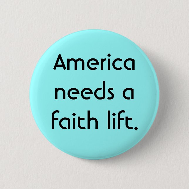 America needs a faith lift. 2 inch round button (Front)