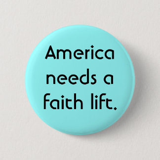 America needs a faith lift. 2 inch round button