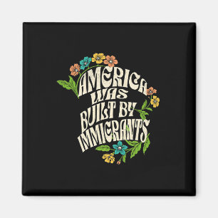 America Was Built By Immigrants Flowers Magnet