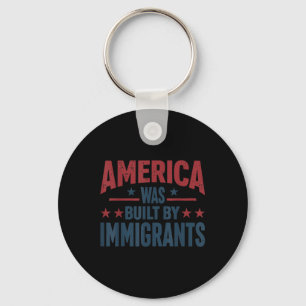 America Was Built By Immigrants Keychain