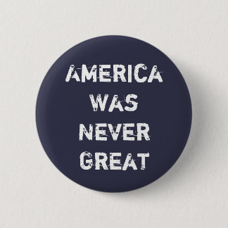 America Was Never Great 2 Inch Round Button