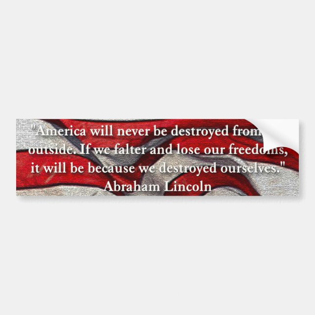 America will never be destroyed... Abraham Lincoln Bumper Sticker (Front)