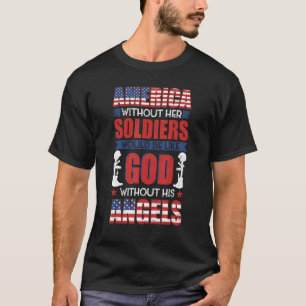 America without her soldiers be like God without h T-Shirt