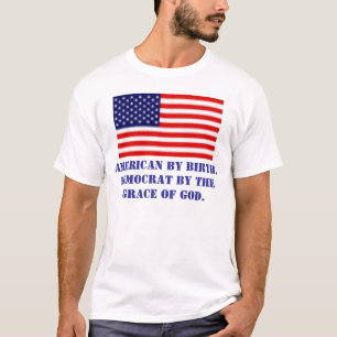 American by birth.Democrat by the... T-Shirt