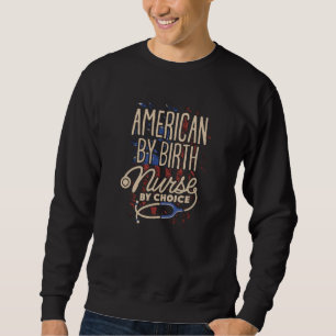 American by Birth Nurse by Choice Sweatshirt