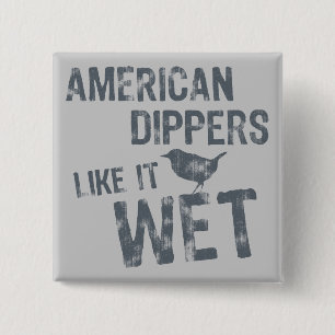 American Dippers Like It Wet 2 Inch Square Button