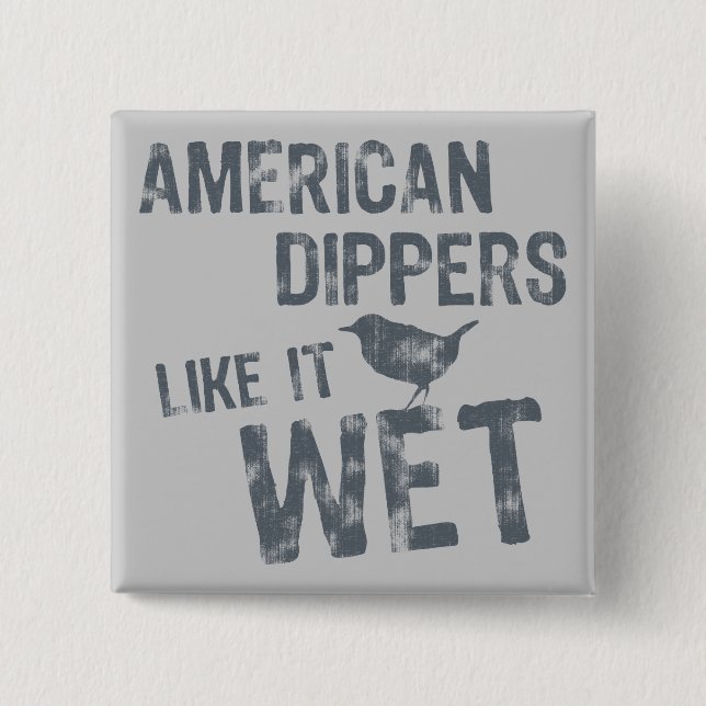 American Dippers Like It Wet 2 Inch Square Button (Front)