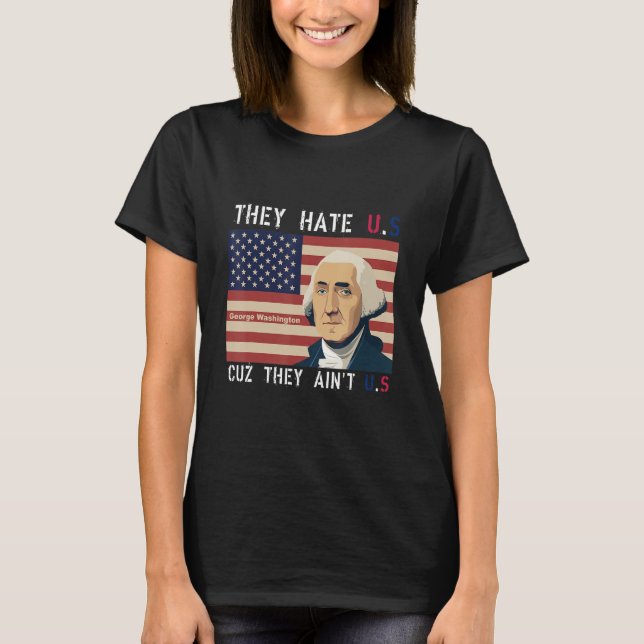 American Flag 4th of July hey Hate Us Cuz They Ain T-Shirt (Front)