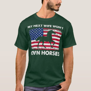 American Flag My Next Wife Wont Own Horses Horse R T-Shirt