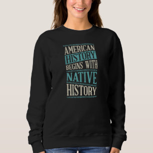 American History Begins With Native History Indige Sweatshirt