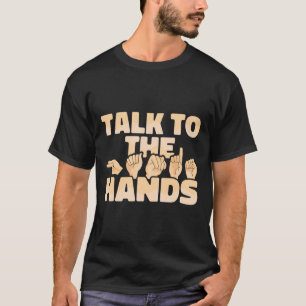 American Sign Language Talk To The Hands T-Shirt