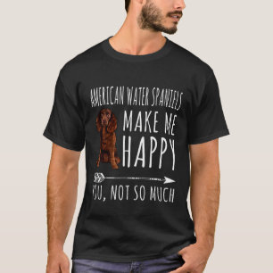 American Water Spaniels Make Me Happy You Not So M T-Shirt