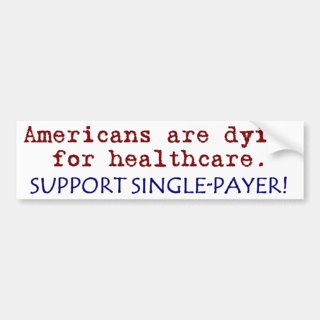 Americans are Dying for Healthcare! Bumper Sticker (Front)