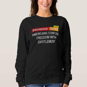 Americans Confuse Freedom With Entitlement Sweatshirt