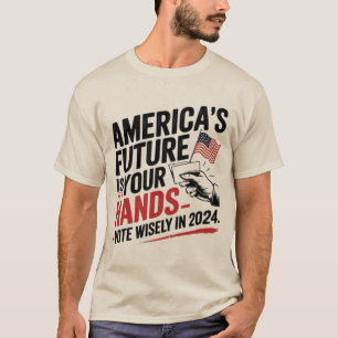 America's Future is in Your Hands - Vote Wisely in T-Shirt