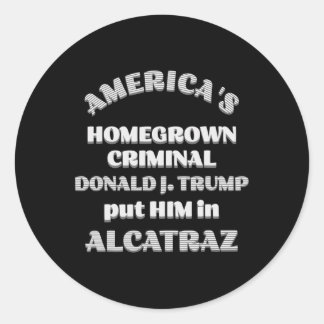 America's Homegrown Criminal D. Trump Put Him In A Classic Round Sticker