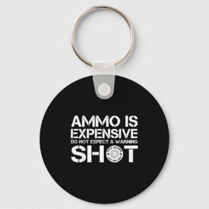 Ammo Is Expensive Do Not Expect A Warning Shot  Keychain