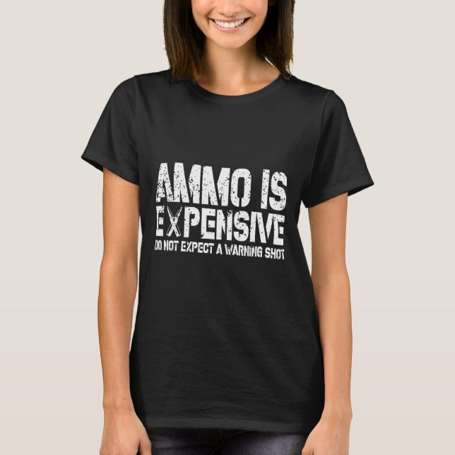 Ammo Is Expensive Do Not Expect A Warning Shot Usa T-Shirt (Front)