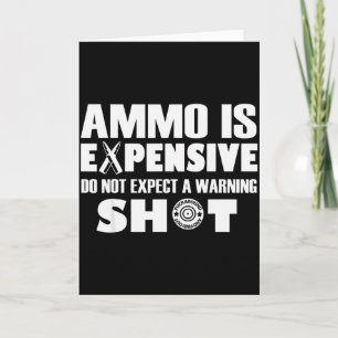 Ammo Is Expensive Dont Expect A Warning Shot Card