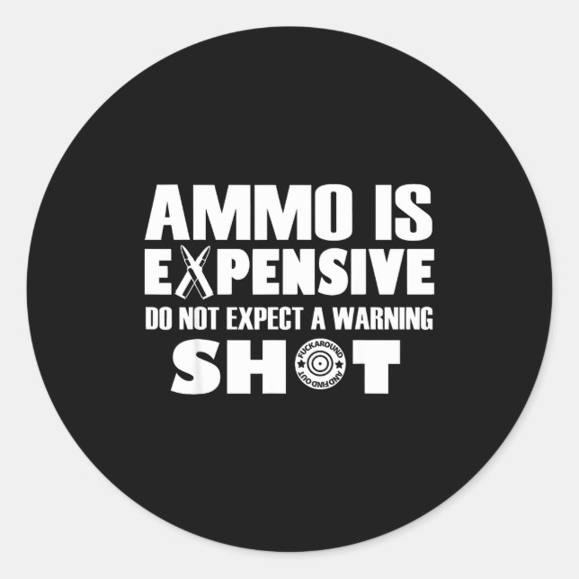 Ammo Is Expensive Don't Expect A Warning Shot  Classic Round Sticker (Front)