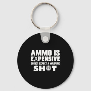 Ammo Is Expensive Don't Expect A Warning Shot  Keychain