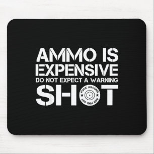 Ammo Is Expensive Don't Expect A Warning Shot  Mouse Pad