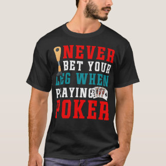 Ampu Surgery Never Bet Your Leg Poker Humour T-Shirt