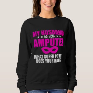 Amputee Humour Husband Leg Arm Funny Recovery 1 Sweatshirt