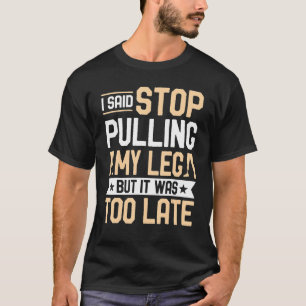 Amputee  I Said Stop Pulling My Leg Prosthetic Amp T-Shirt