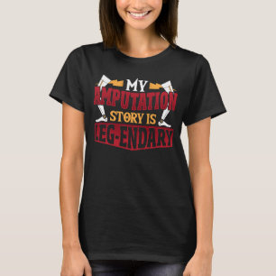 Amputee Leg Endary Amputation Story T-Shirt
