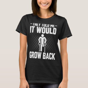 Amputee - They Told Me It Would Grow Back Prosthet T-Shirt