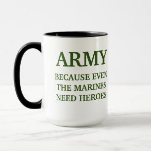 AMRY BECUASE EVEN THE MARINES NEED HEROES MUG