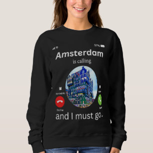 Amsterdam Is Calling And I Must Go Amsterdam The N Sweatshirt