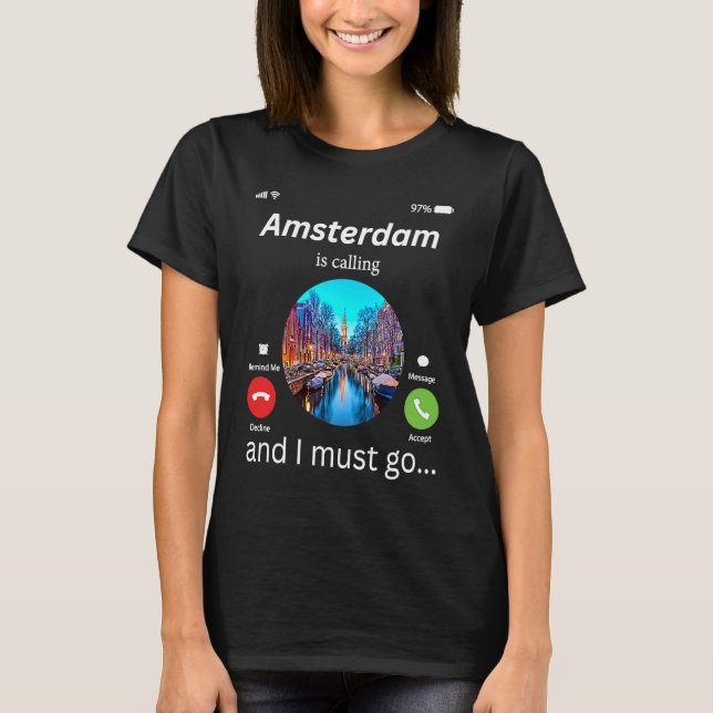 Amsterdam Is Calling And I Must Go Amsterdam The N T-Shirt (Front)