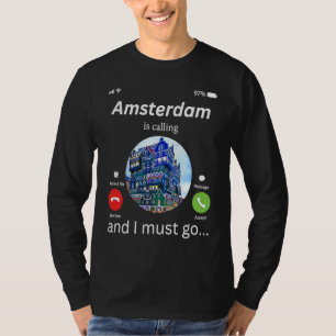 Amsterdam Is Calling And I Must Go Amsterdam The N T-Shirt