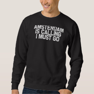 Amsterdam Is Calling I Must Go Travel Sweatshirt