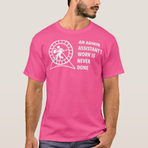 An admin assistants work is never done T-Shirt