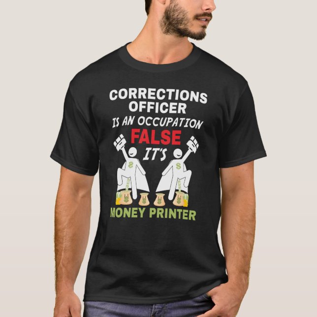 An Corrections Officer can print money T-Shirt (Front)