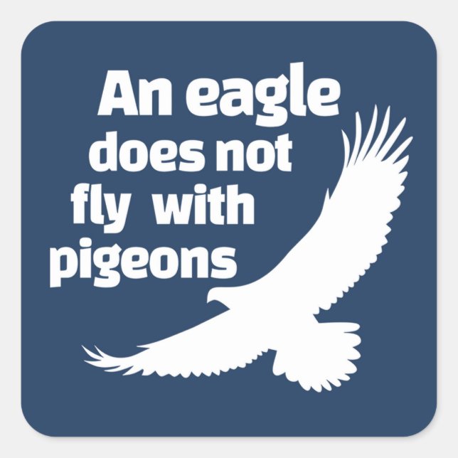 An Eagle Does Not Fly With Pigeons Square Sticker (Front)