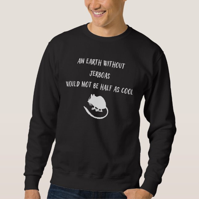 An Earth Without Jerboas Would Not Be Half As Cool Sweatshirt (Front)