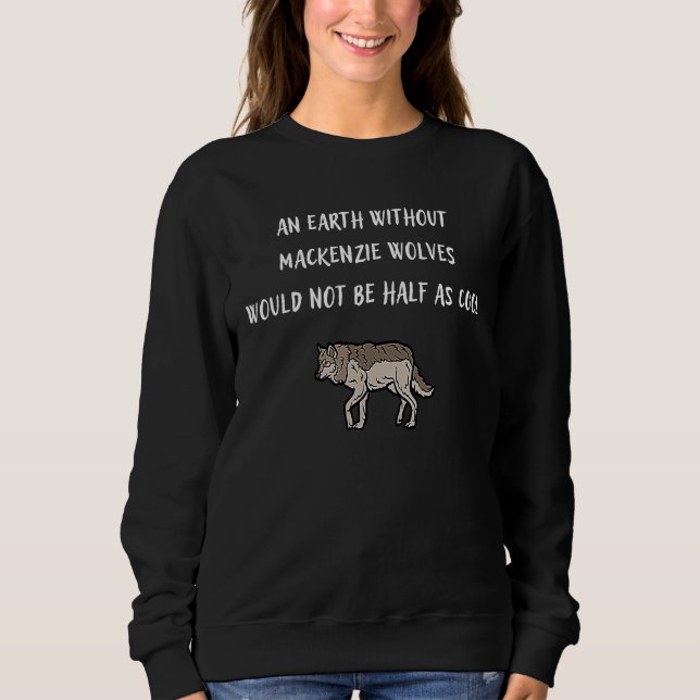 An Earth Without Mackenzie Wolves Would Not Be Hal Sweatshirt (Front)