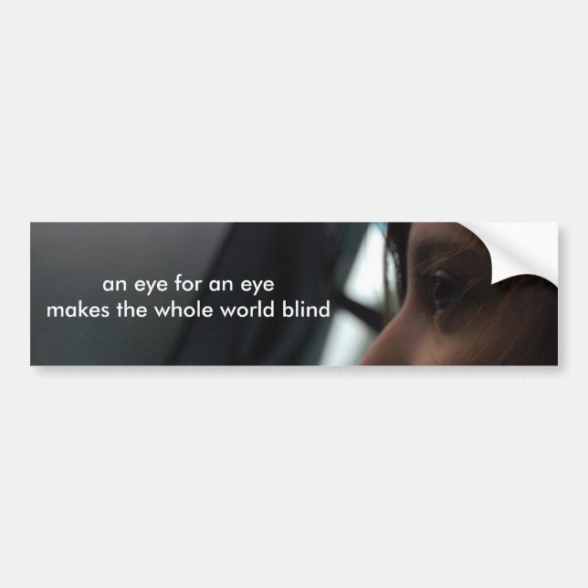 an eye for an eye makes the whole world blind bumper sticker (Front)