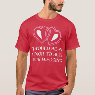 An Honour to Ruin Your Wedding Bride and Groom Gue T-Shirt