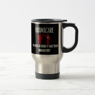 AN IDEA SO GOOD IT HAD TO BE MANDATORY OBAMACARE TRAVEL MUG