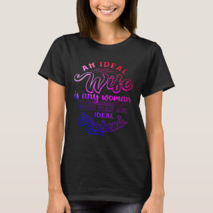 An Ideal Wife Is Any Women Who Has an Ideal Husban T-Shirt